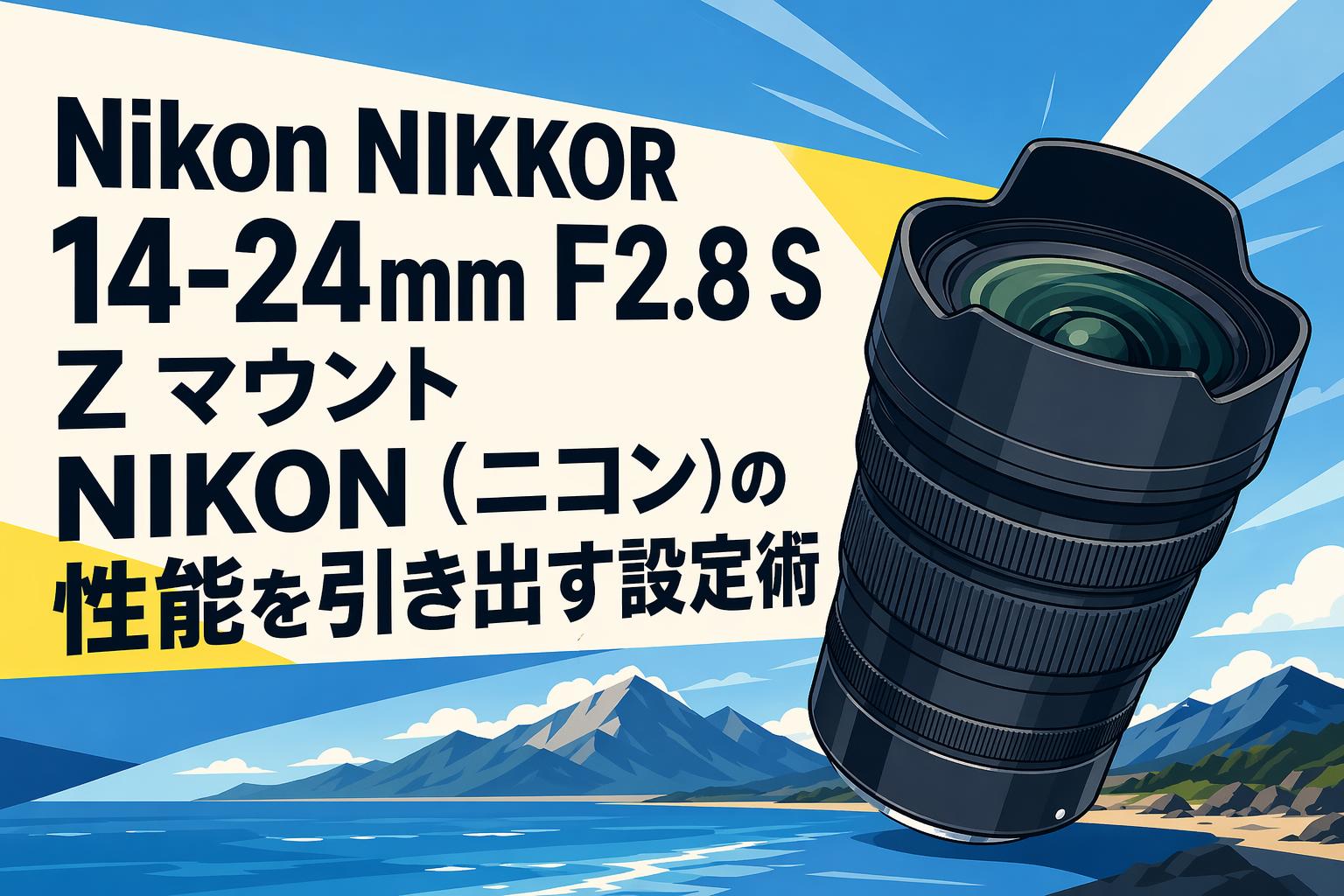 Nikon NIKKOR 14-24mm F2.8 S Z マウント NIKON（ニコン）の性能を引き出す設定術