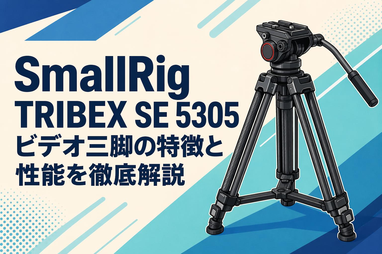 SmallRig TRIBEX SE 5305 ビデオ三脚の特徴と性能を徹底解説