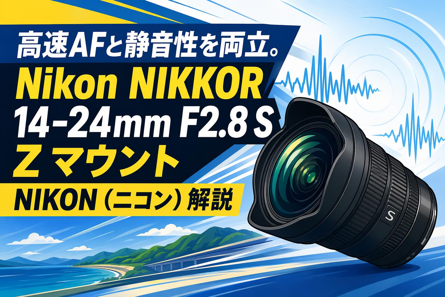 高速AFと静音性を両立。Nikon NIKKOR 14-24mm F2.8 S Z マウント NIKON（ニコン）解説