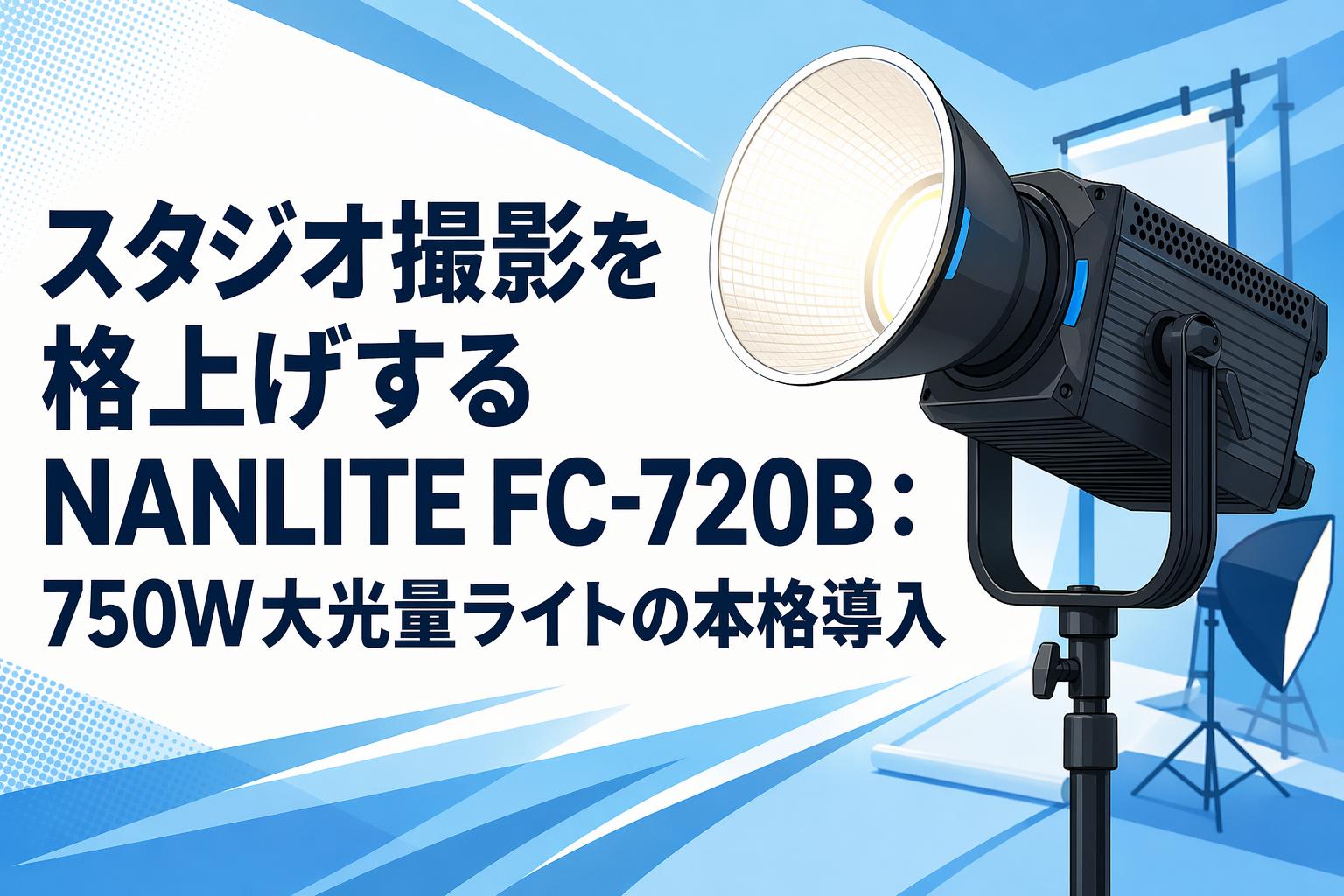 スタジオ撮影を格上げするNANLITE FC-720B：750W大光量ライトの本格導入
