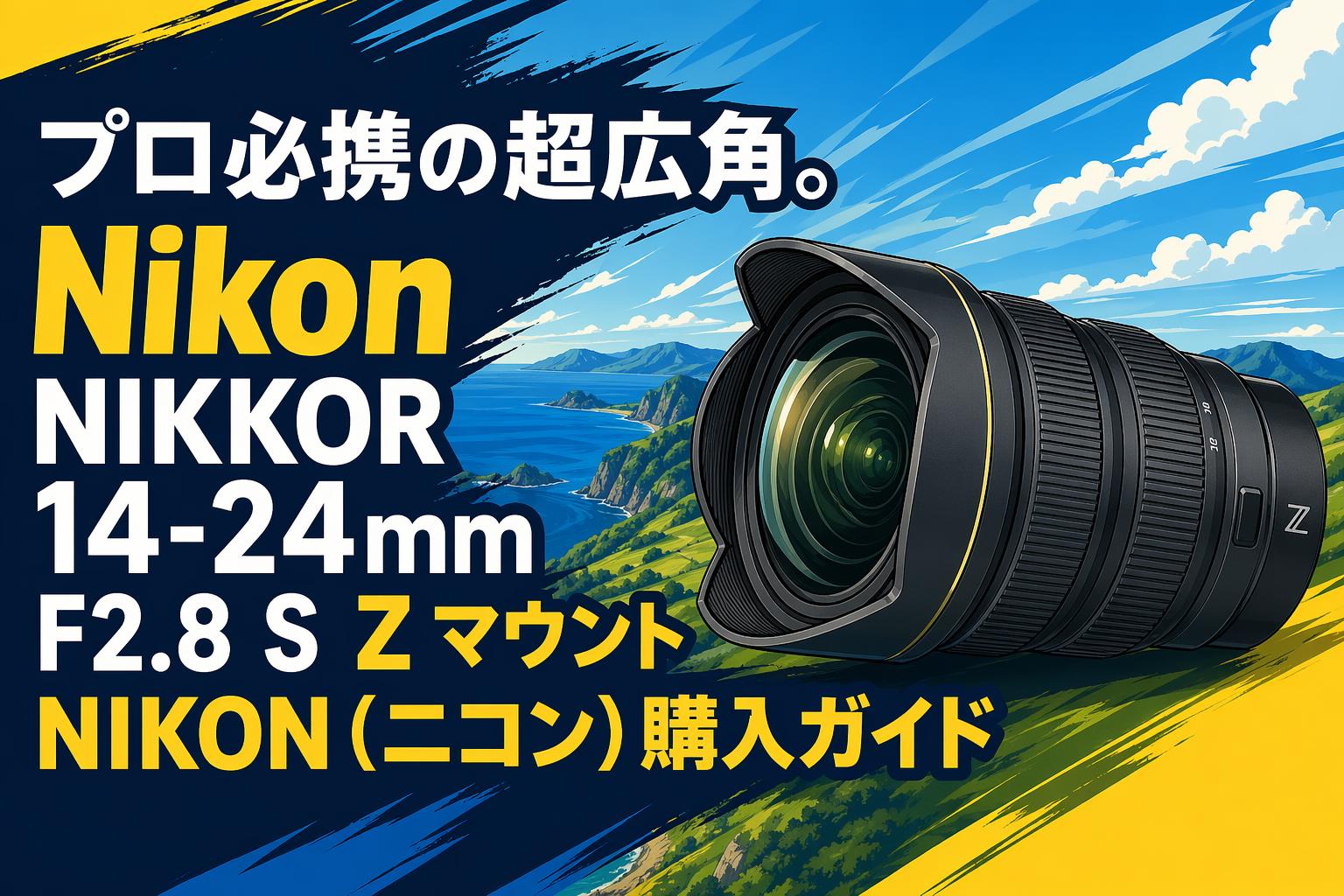 プロ必携の超広角。Nikon NIKKOR 14-24mm F2.8 S Z マウント NIKON（ニコン）購入ガイド