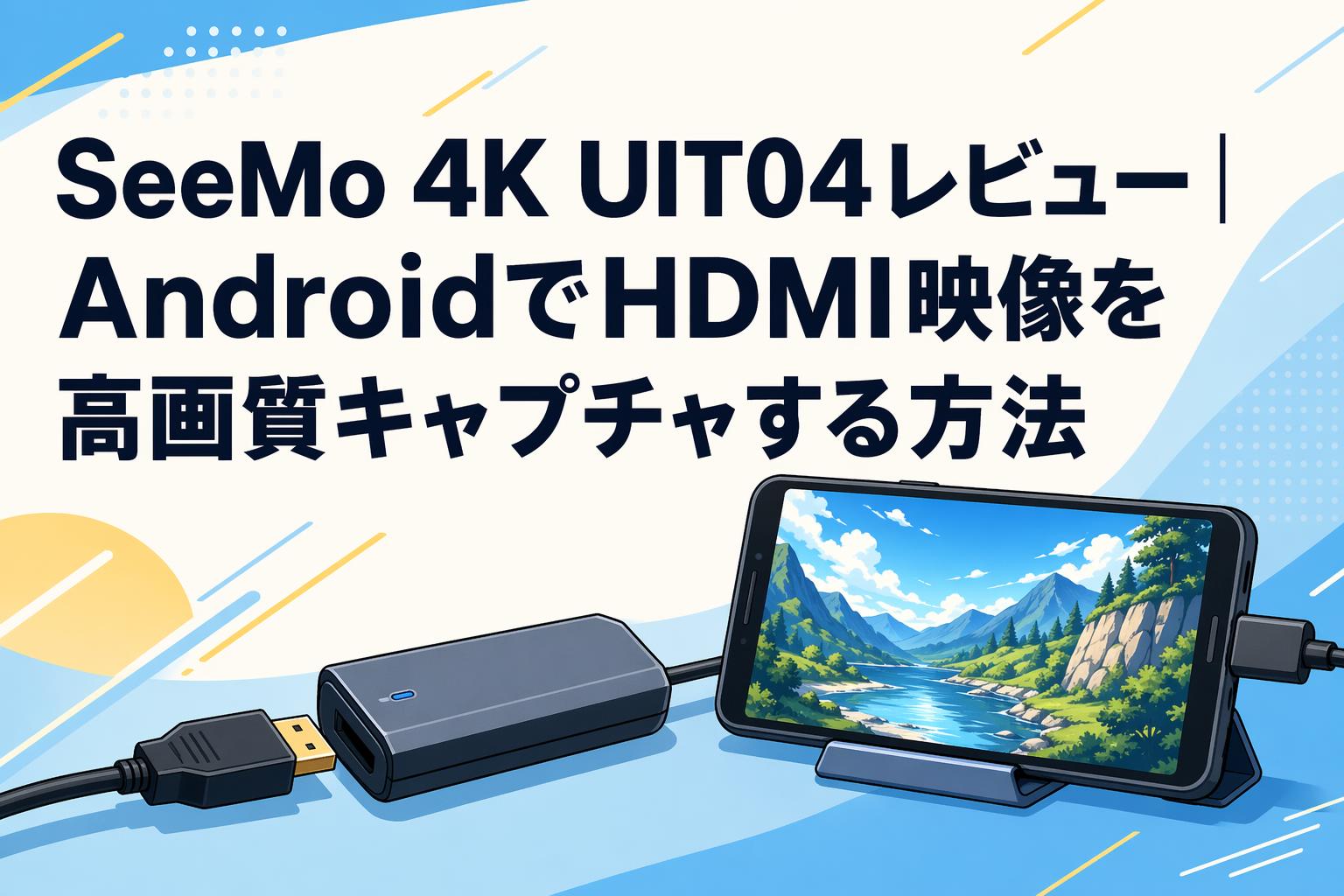 SeeMo 4K UIT04レビュー｜AndroidでHDMI映像を高画質キャプチャする方法