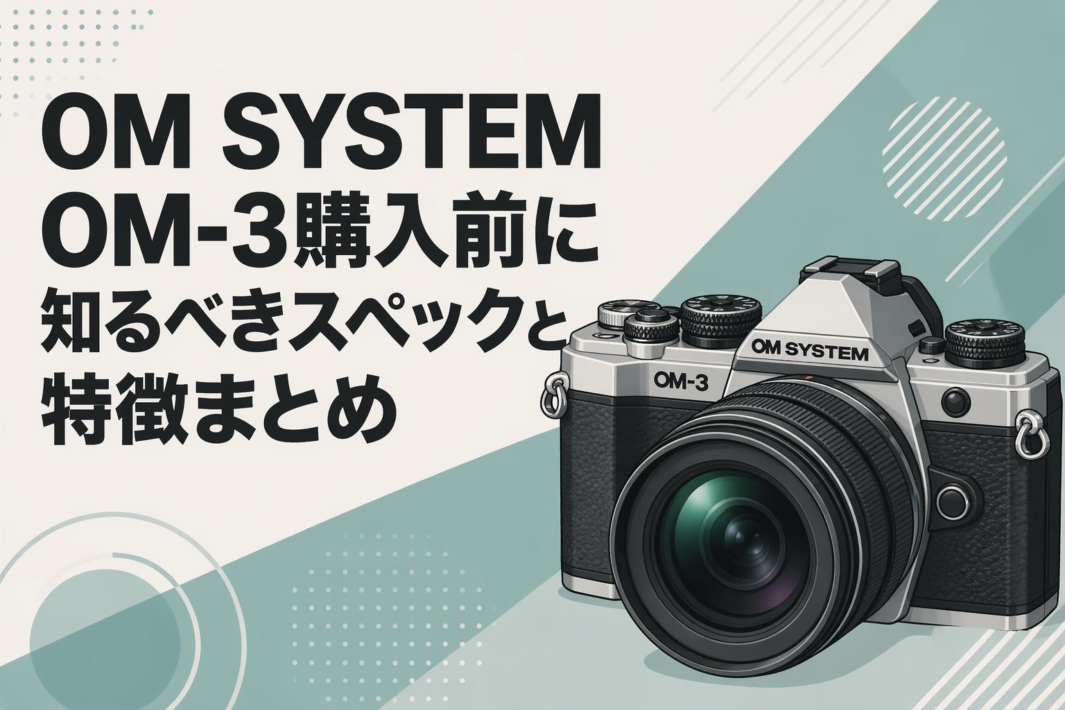 OM SYSTEM OM-3購入前に知るべきスペックと特徴まとめ
