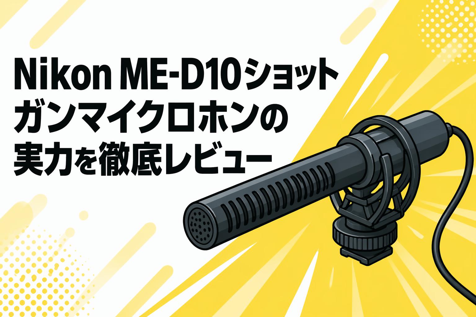 Nikon ME-D10ショットガンマイクロホンの実力を徹底レビュー