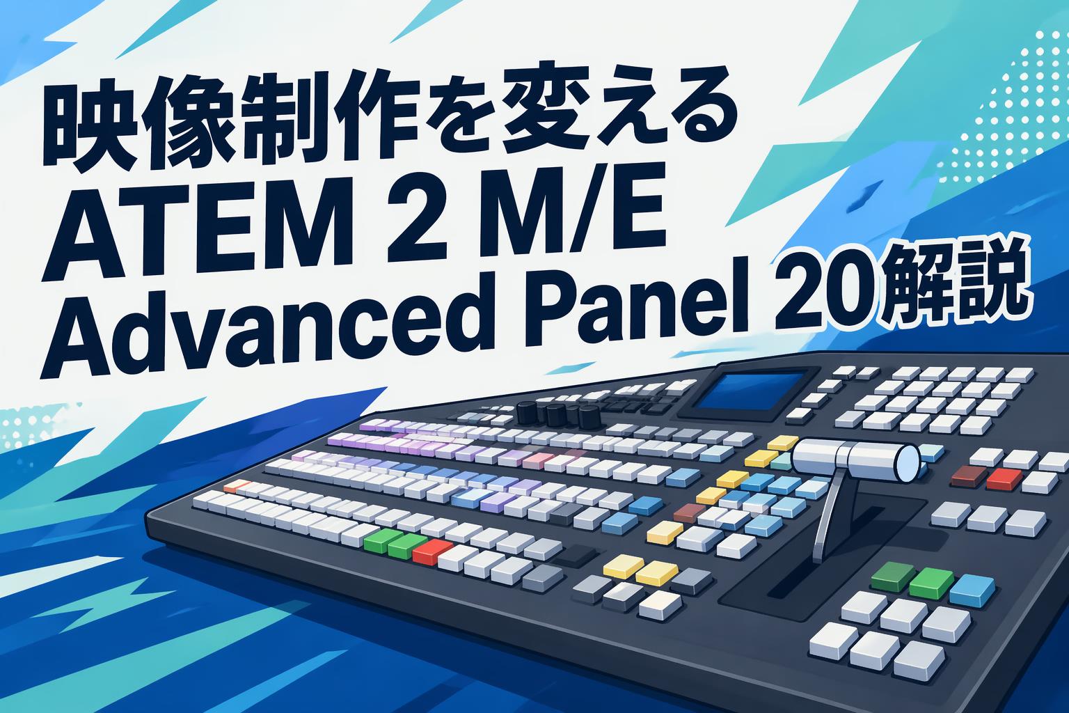 映像制作を変えるATEM 2 M/E Advanced Panel 20解説