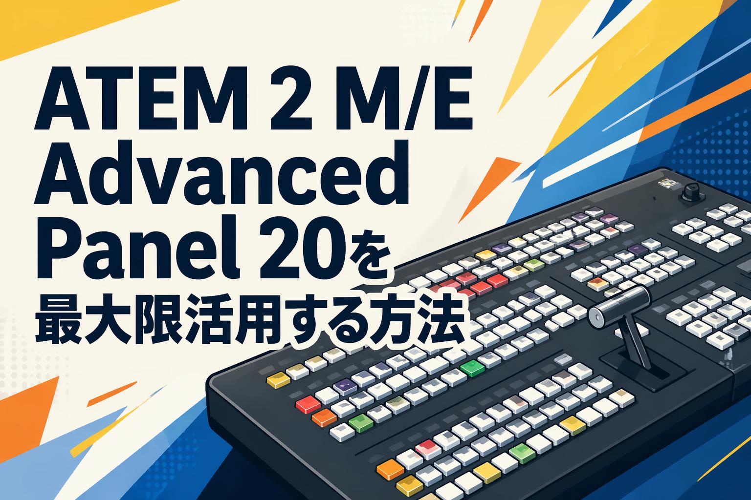 ATEM 2 M/E Advanced Panel 20を最大限活用する方法