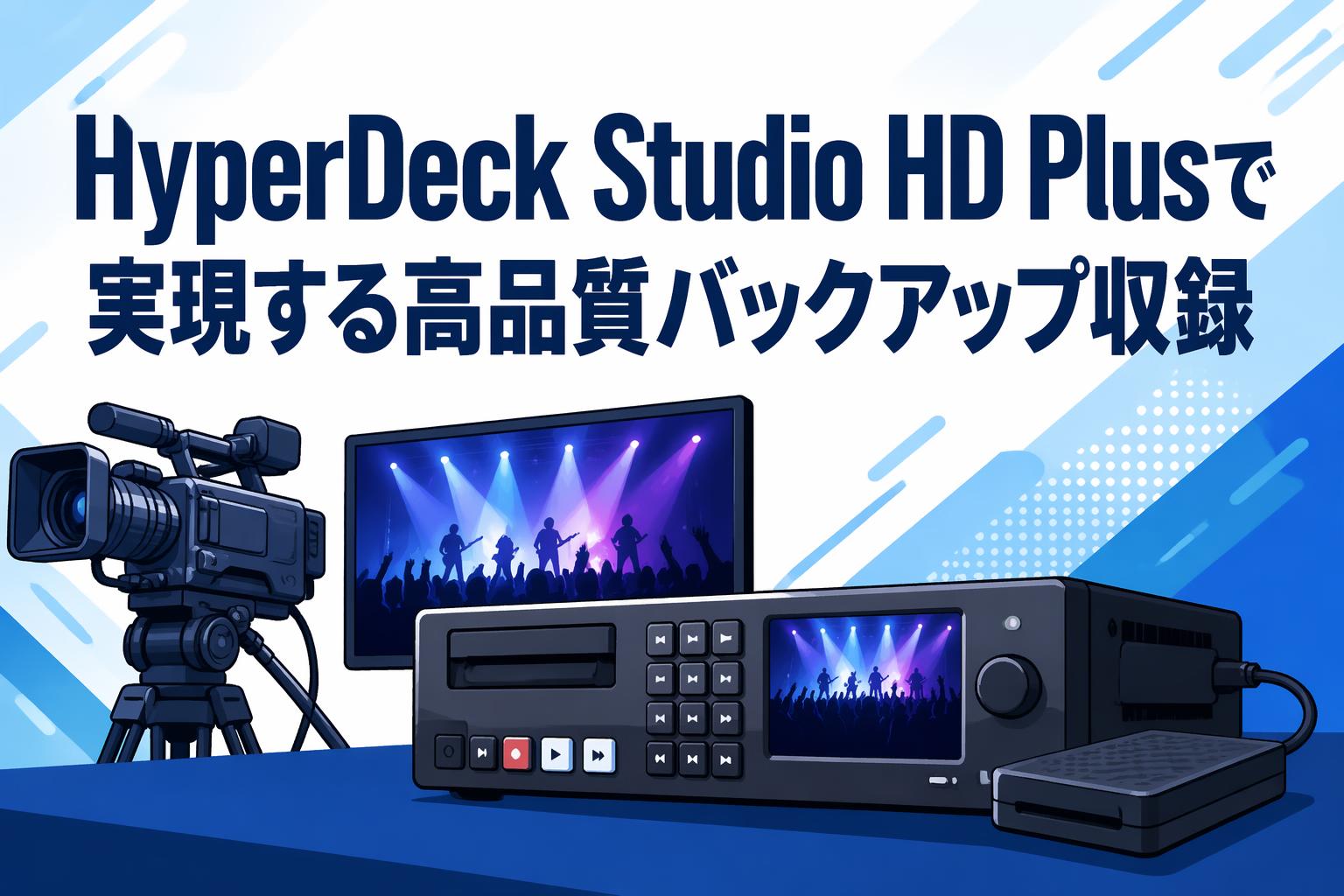 HyperDeck Studio HD Plusで実現する高品質バックアップ収録