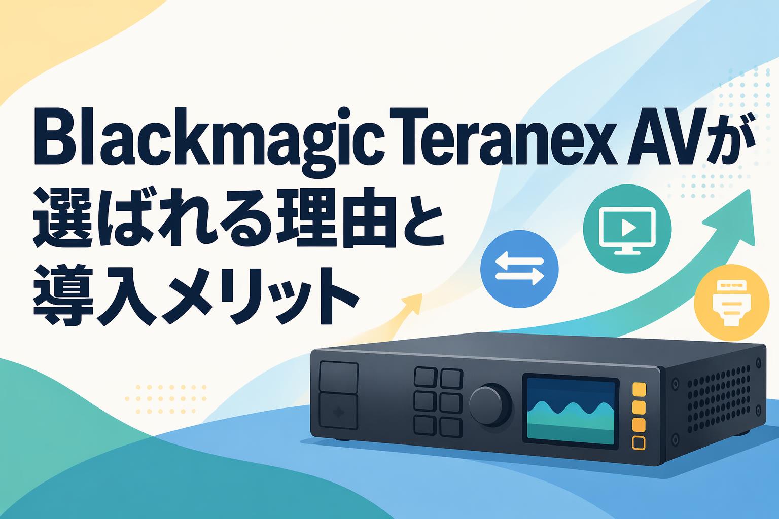 Blackmagic Teranex AVが選ばれる理由と導入メリット