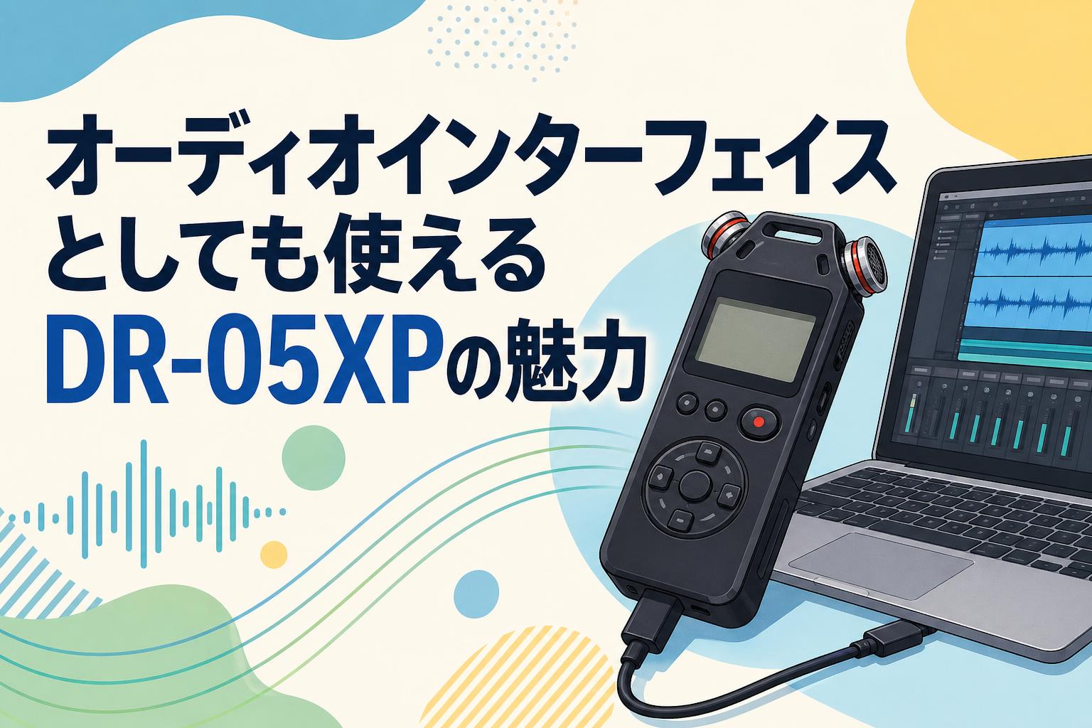 オーディオインターフェイスとしても使えるDR-05XPの魅力