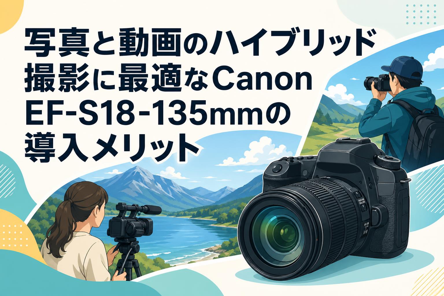 写真と動画のハイブリッド撮影に最適なCanon EF-S18-135mmの導入メリット