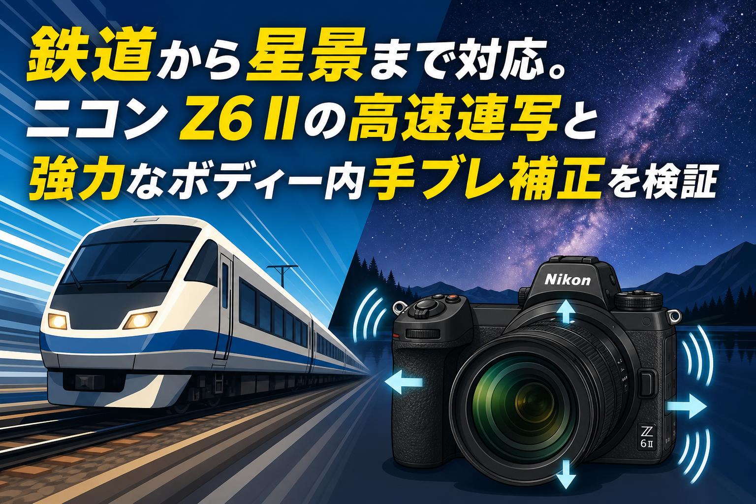 鉄道から星景まで対応。ニコン Z6 IIの高速連写と強力なボディー内手ブレ補正を検証