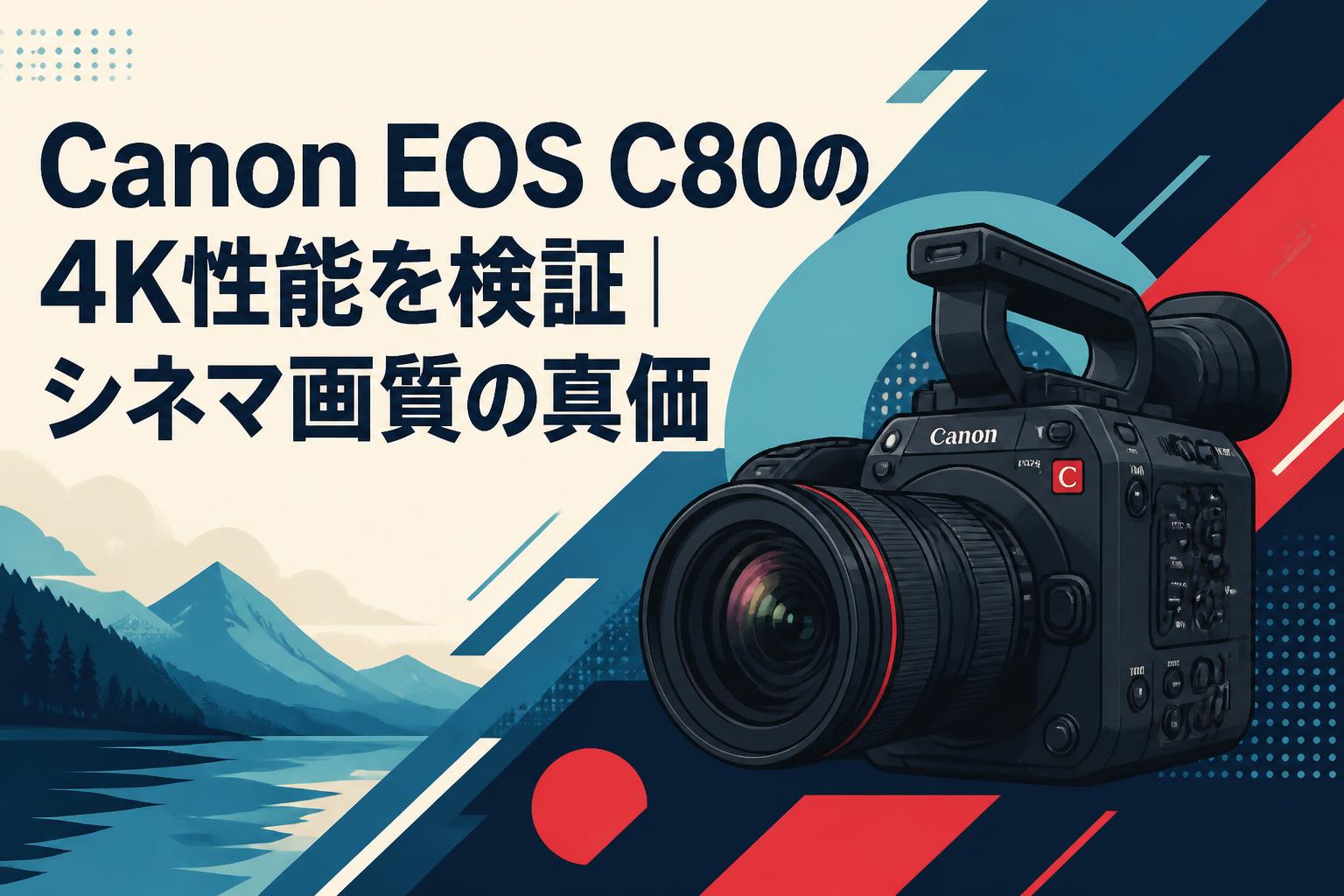 Canon EOS C80の4K性能を検証｜シネマ画質の真価