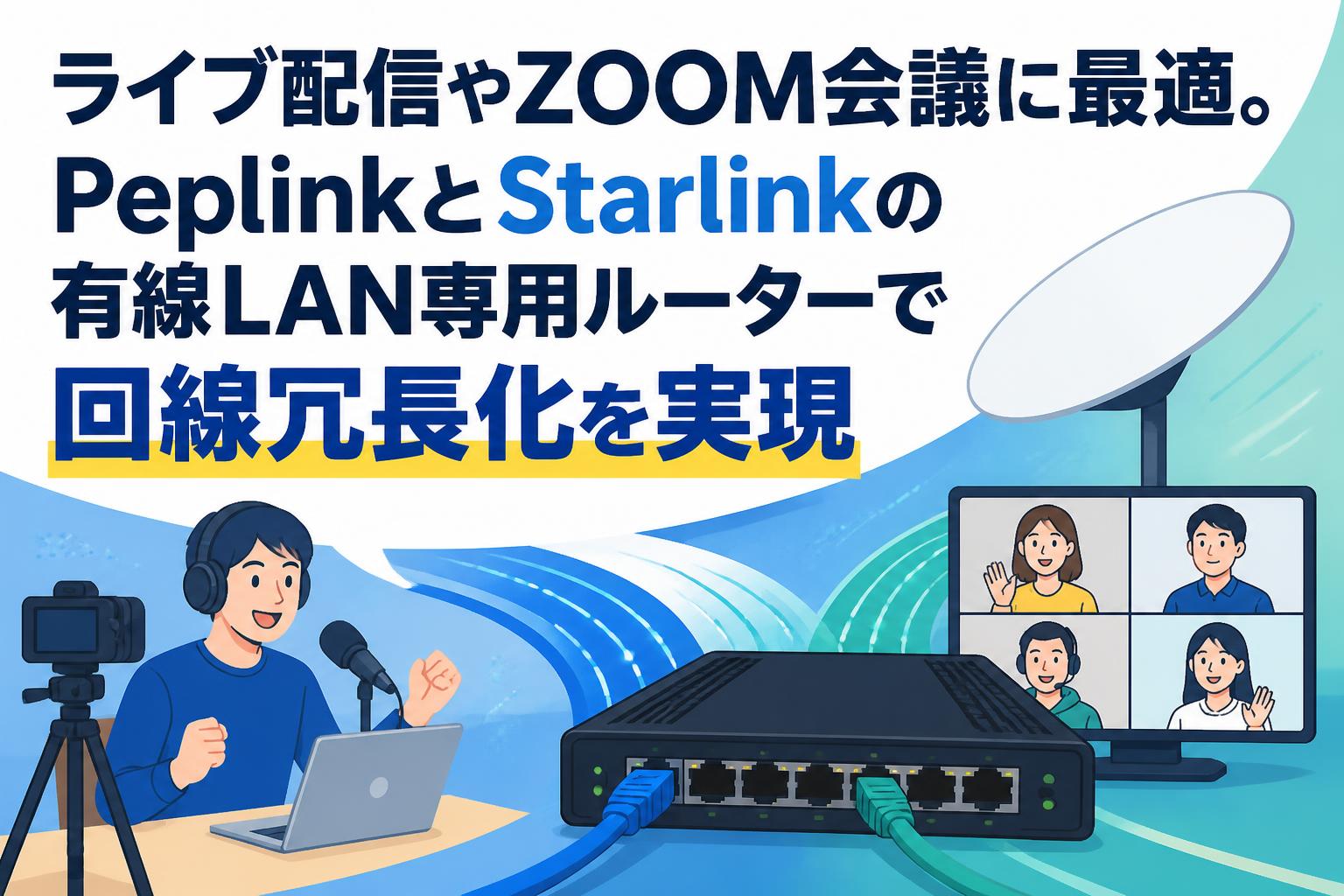 ライブ配信やZOOM会議に最適。PeplinkとStarlinkの有線LAN専用ルーターで回線冗長化を実現