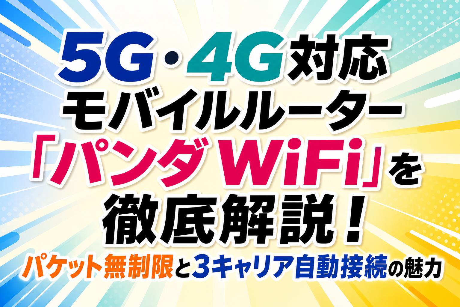 5G・4G対応モバイルルーター「パンダ WiFi」を徹底解説！パケット無制限と3キャリア自動接続の魅力