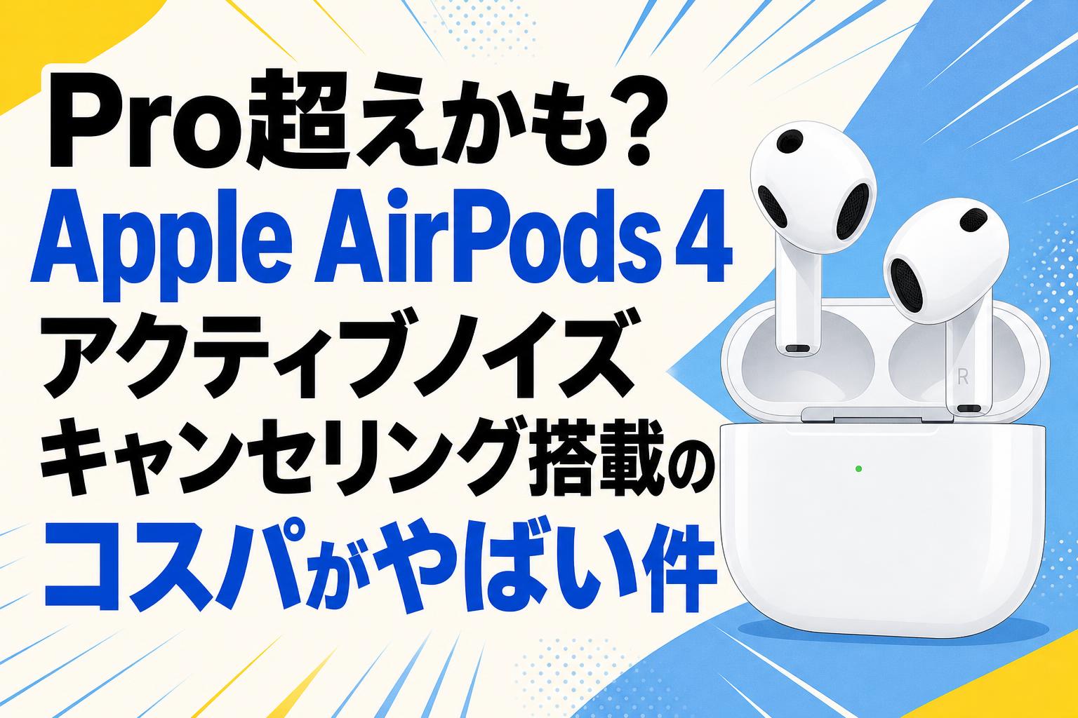 Pro超えかも？Apple AirPods 4 アクティブノイズ キャンセリング搭載のコスパがやばい件