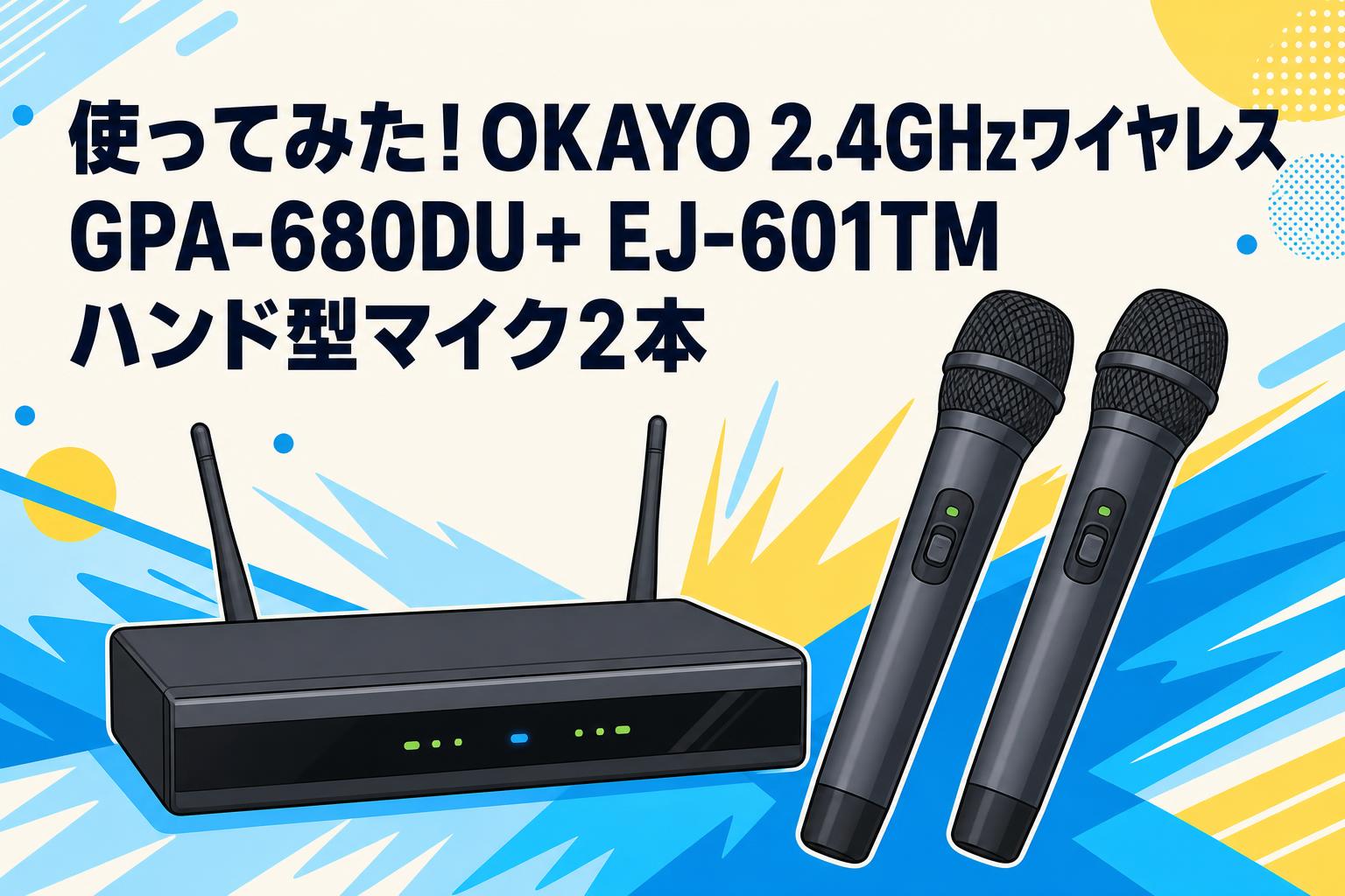 使ってみた！OKAYO 2.4GHzワイヤレス GPA-680DU+ EJ-601TM ハンド型マイク2本