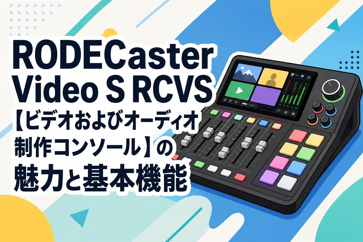 RODECaster Video S RCVS 【ビデオおよびオーディオ制作コンソール】の魅力と基本機能