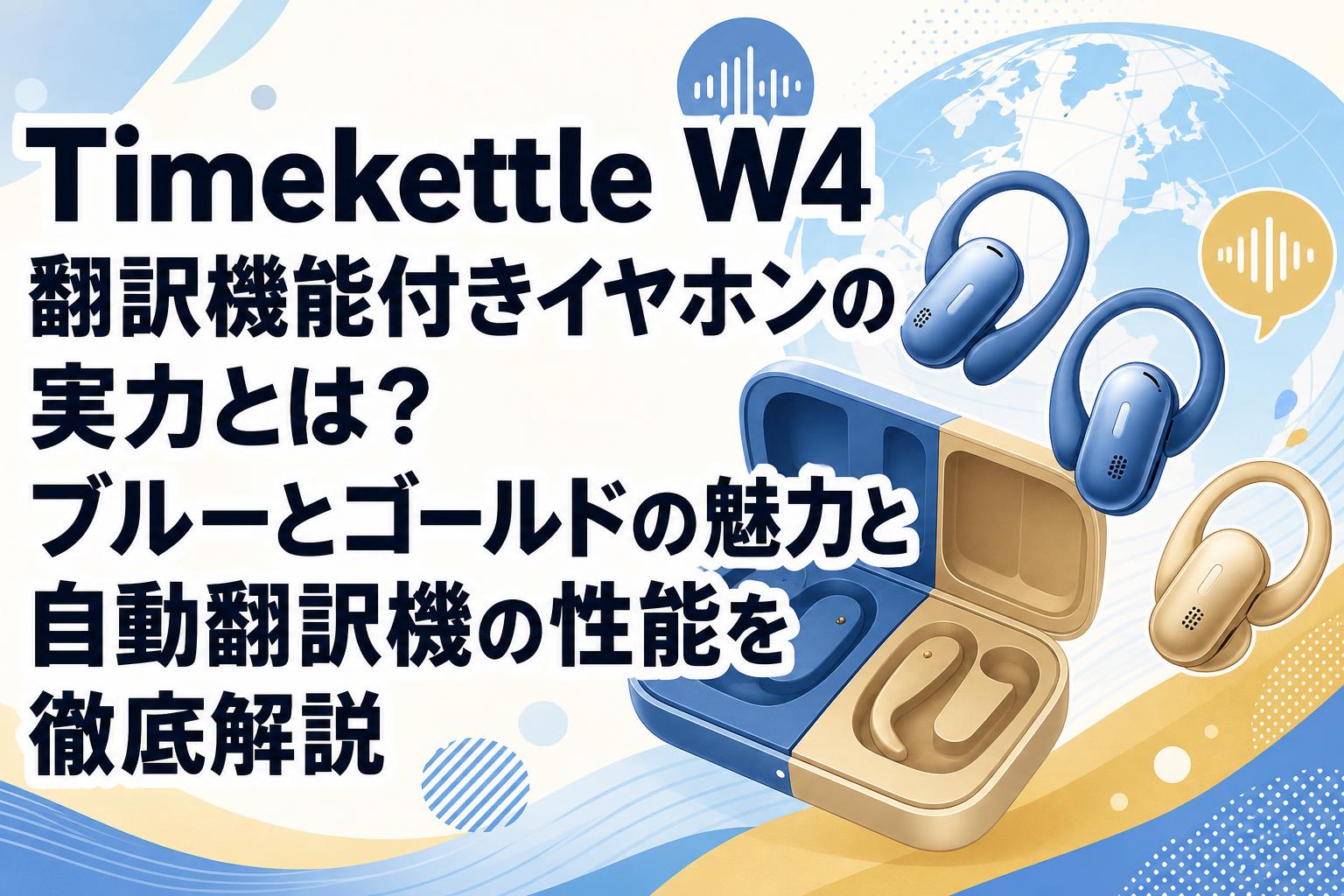 Timekettle W4 翻訳機能付きイヤホンの実力とは？ブルーとゴールドの魅力と自動翻訳機の性能を徹底解説