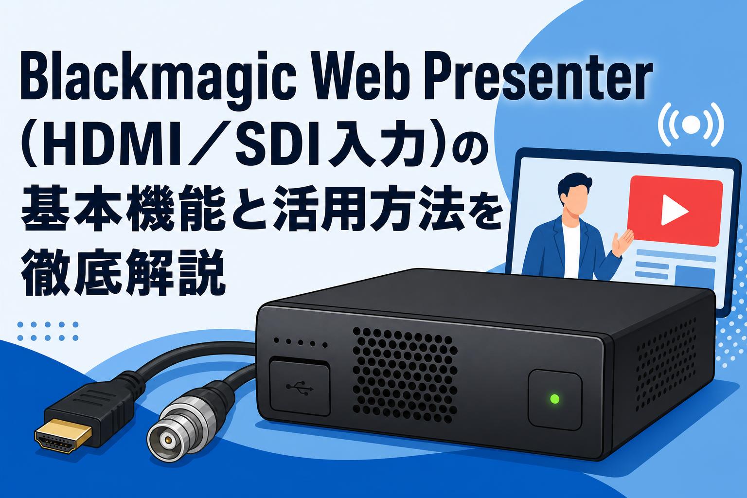 Blackmagic Web Presenter（HDMI／SDI入力）の基本機能と活用方法を徹底解説