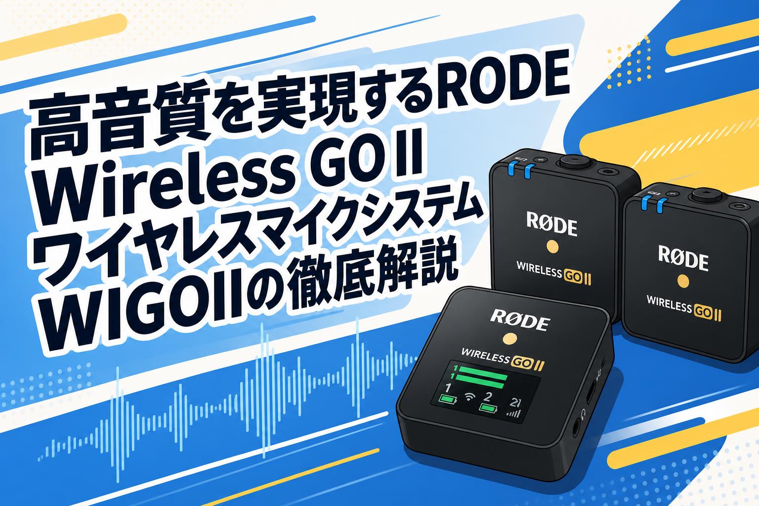 高音質を実現するRODE Wireless GO II ワイヤレスマイクシステム WIGOIIの徹底解説