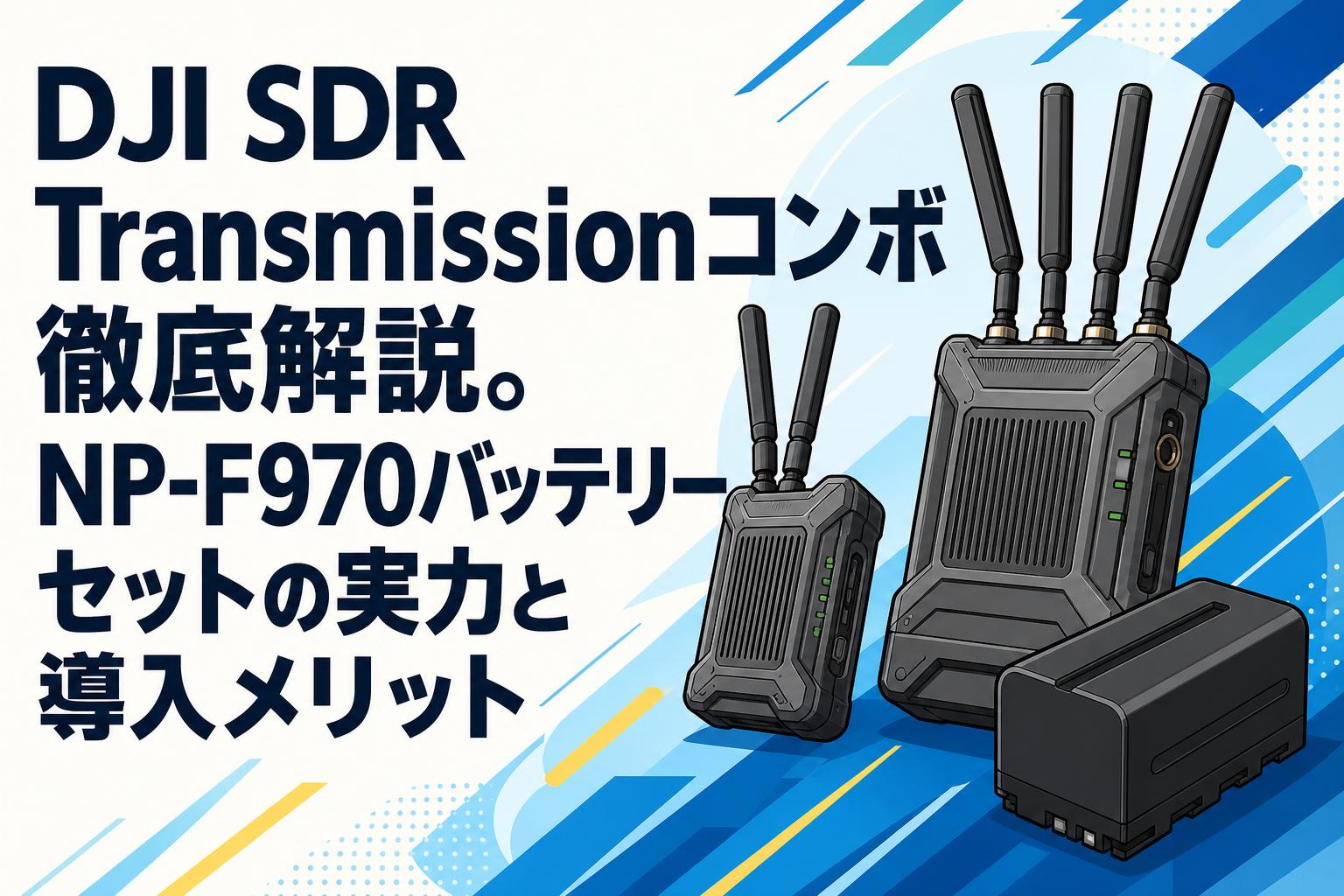 DJI SDR Transmissionコンボ徹底解説。NP-F970バッテリーセットの実力と導入メリット