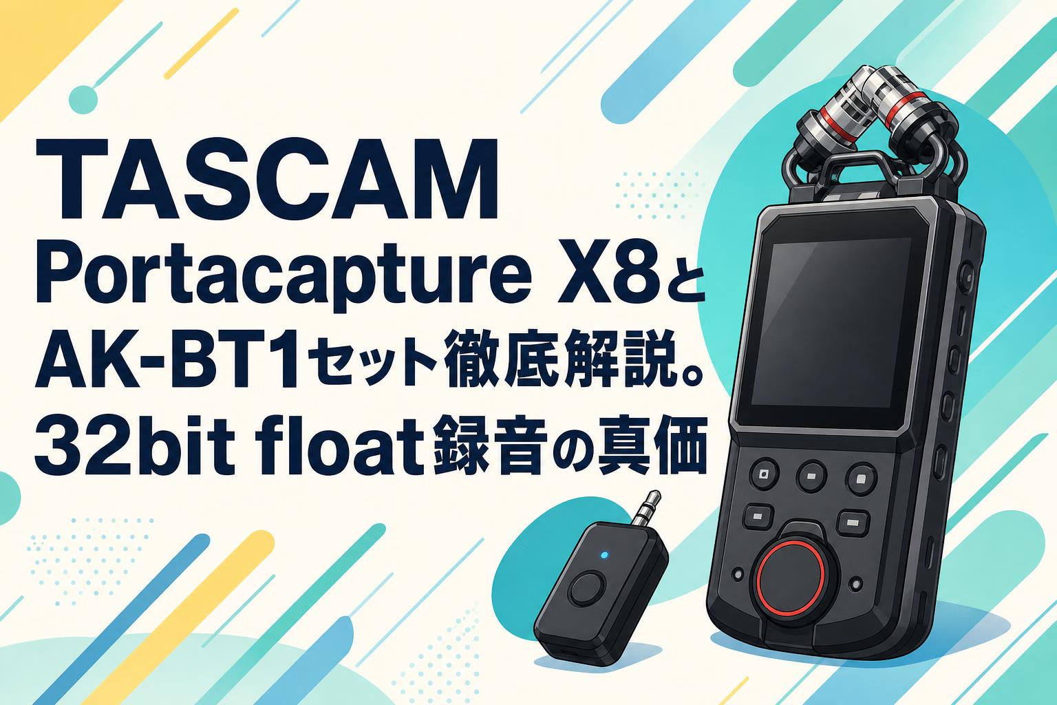 TASCAM Portacapture X8とAK-BT1セット徹底解説。32bit float録音の真価