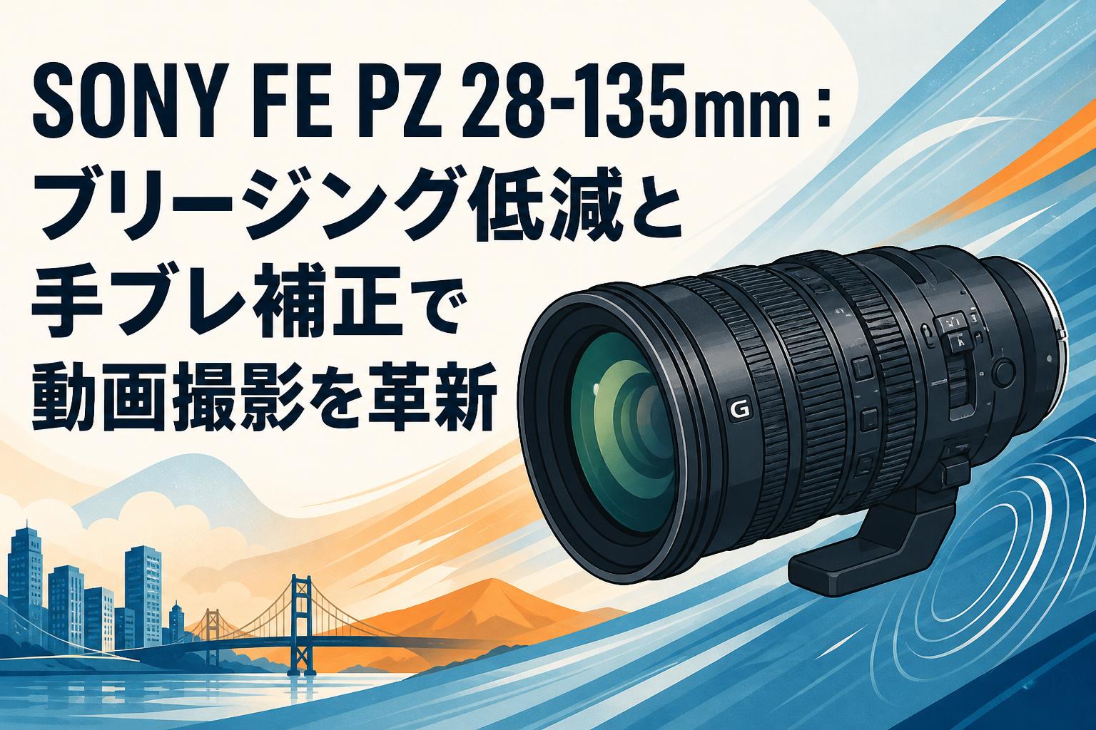 SONY FE PZ 28-135mm：ブリージング低減と手ブレ補正で動画撮影を革新