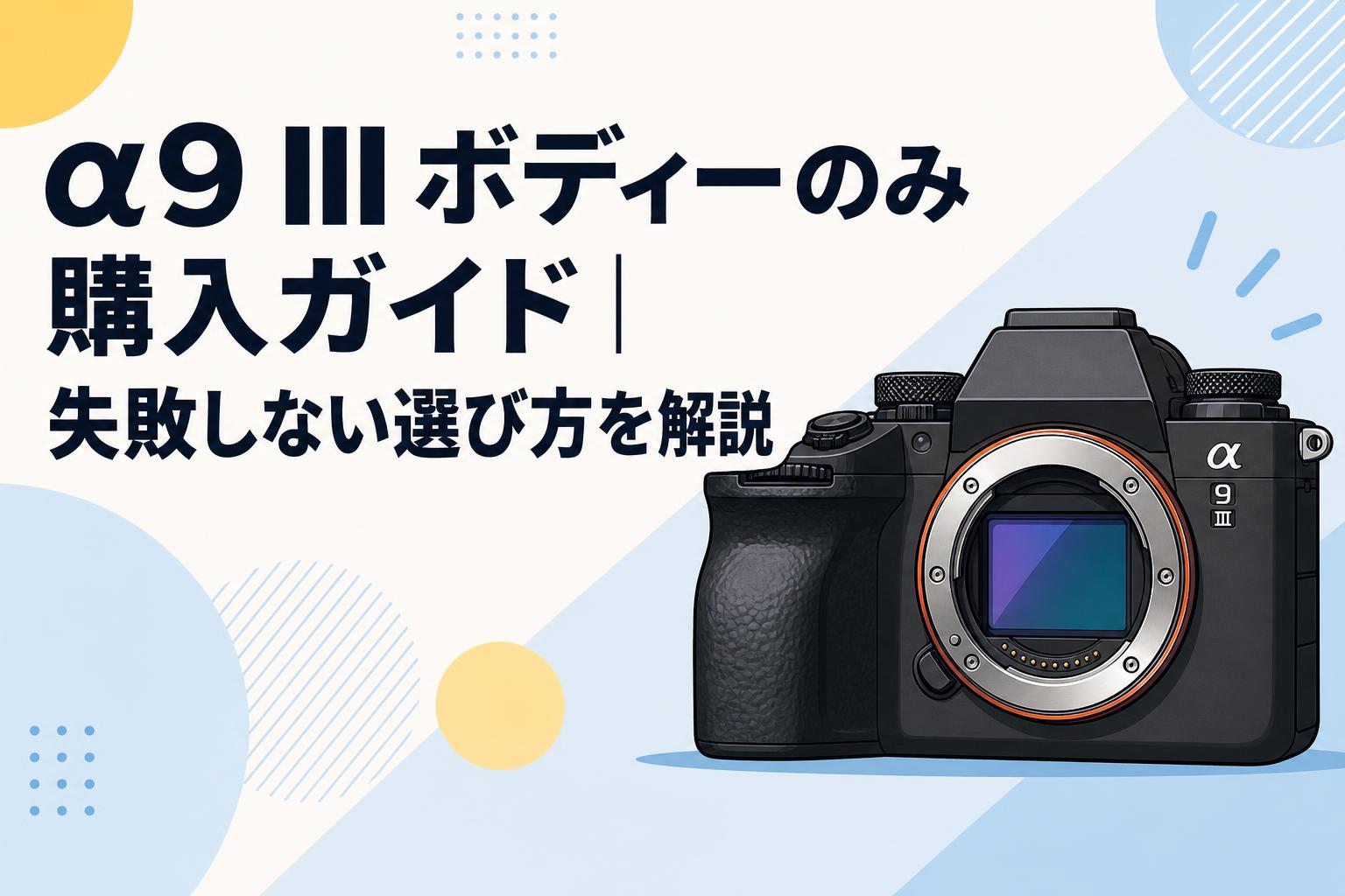 α9 III ボディーのみ購入ガイド｜失敗しない選び方を解説