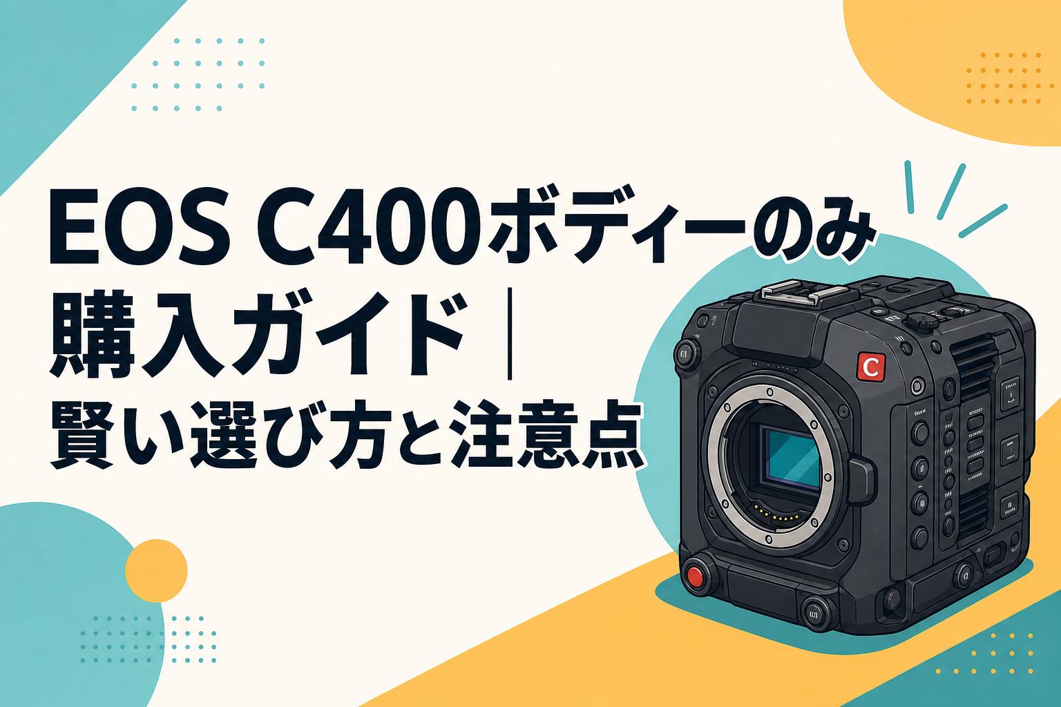 EOS C400ボディーのみ購入ガイド｜賢い選び方と注意点