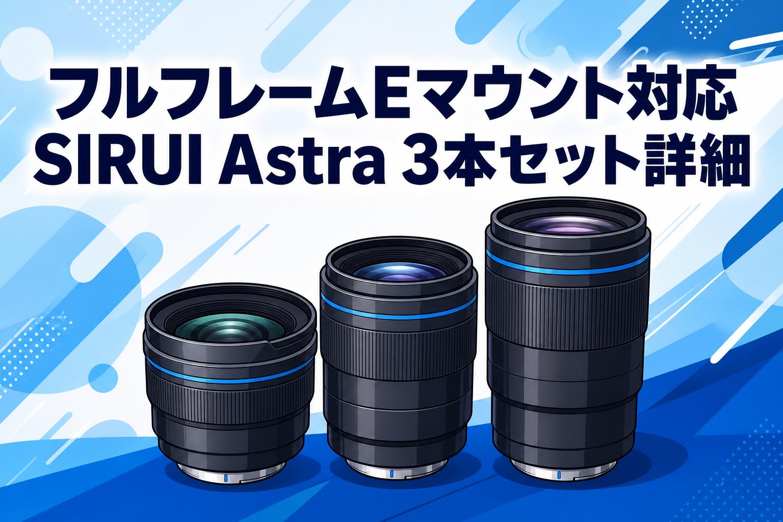 フルフレームEマウント対応SIRUI Astra 3本セット詳細