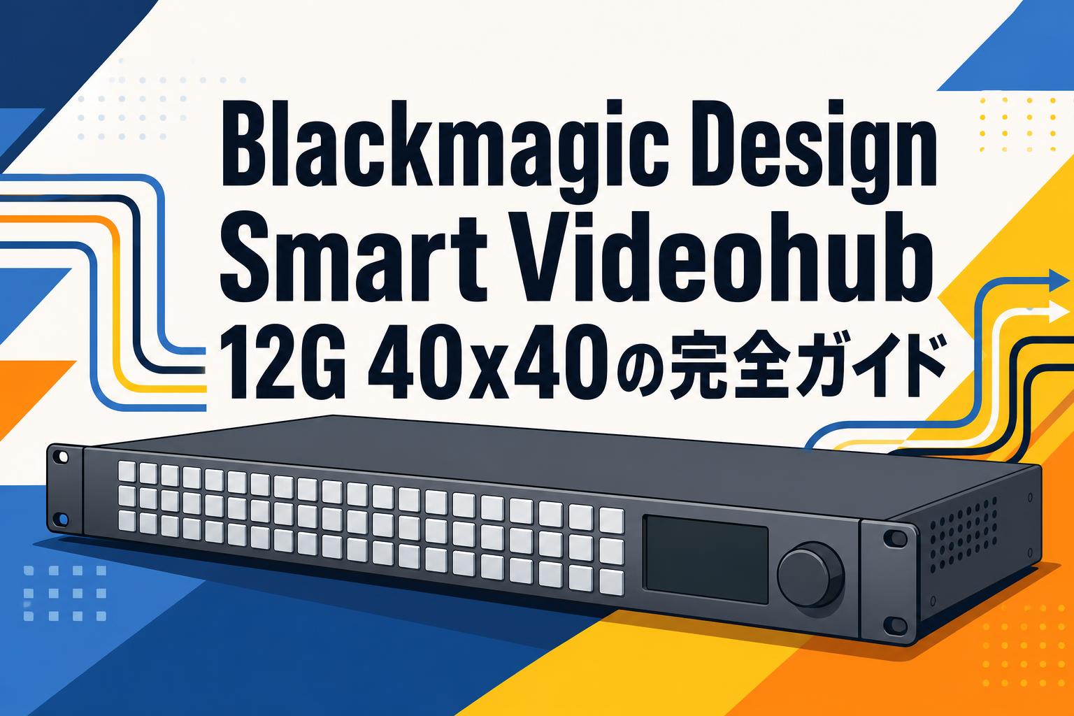 Blackmagic Design Smart Videohub 12G 40x40の完全ガイド