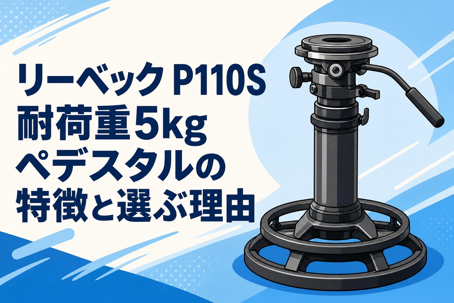 リーベック P110S 耐荷重5kg ペデスタルの特徴と選ぶ理由