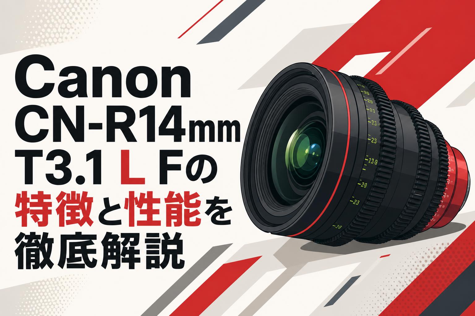 Canon CN-R14mm T3.1 L Fの特徴と性能を徹底解説