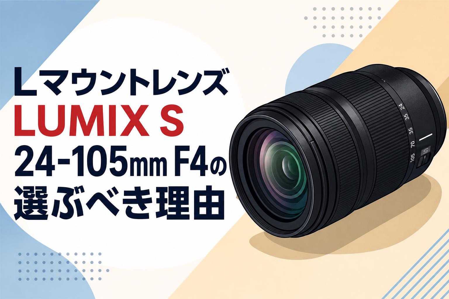 LマウントレンズLUMIX S 24-105mm F4の選ぶべき理由