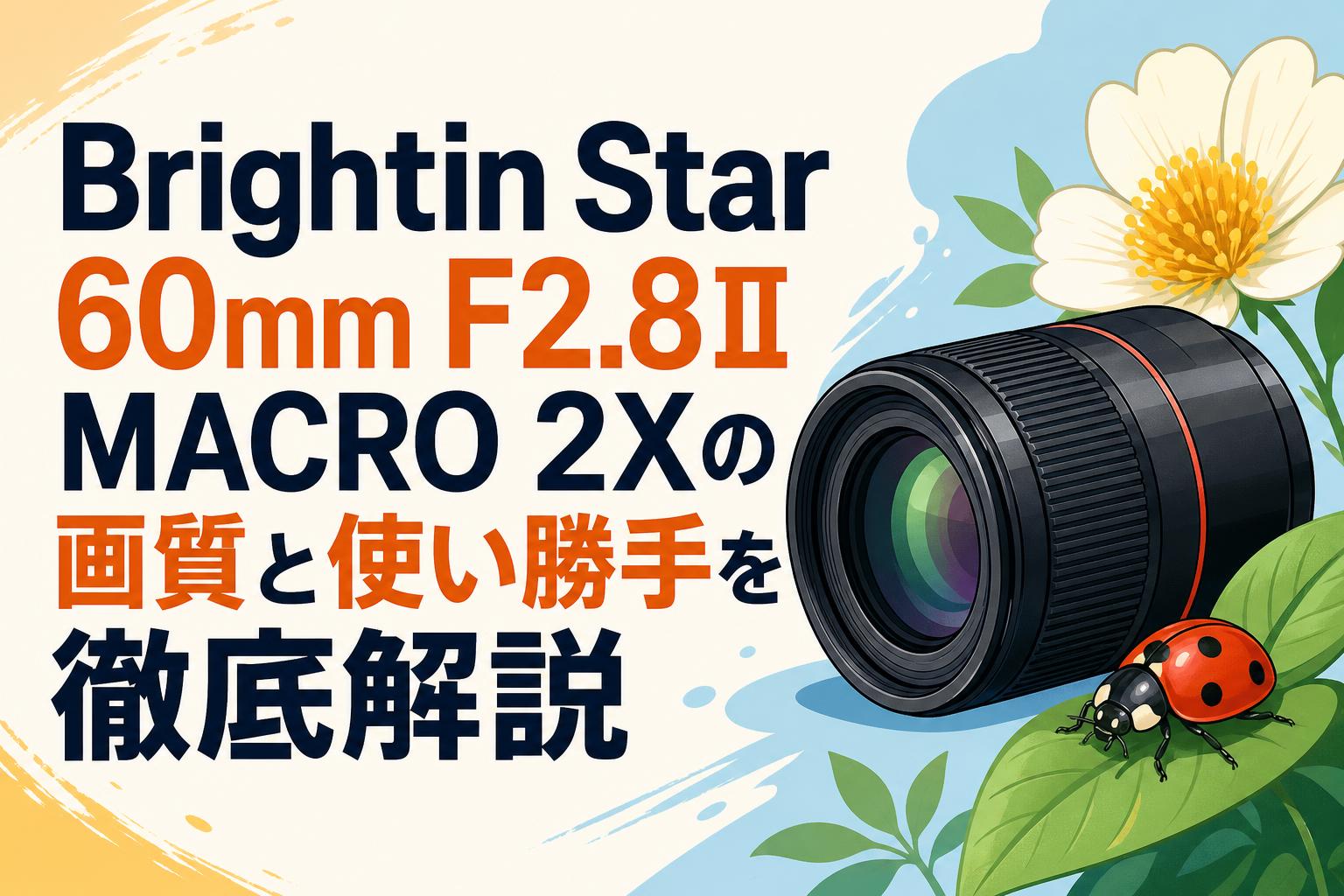 Brightin Star 60mm F2.8Ⅱ MACRO 2Xの画質と使い勝手を徹底解説