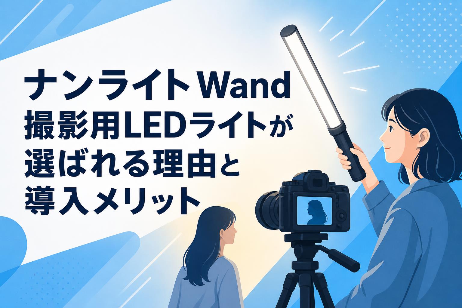 ナンライト Wand 撮影用LEDライトが選ばれる理由と導入メリット