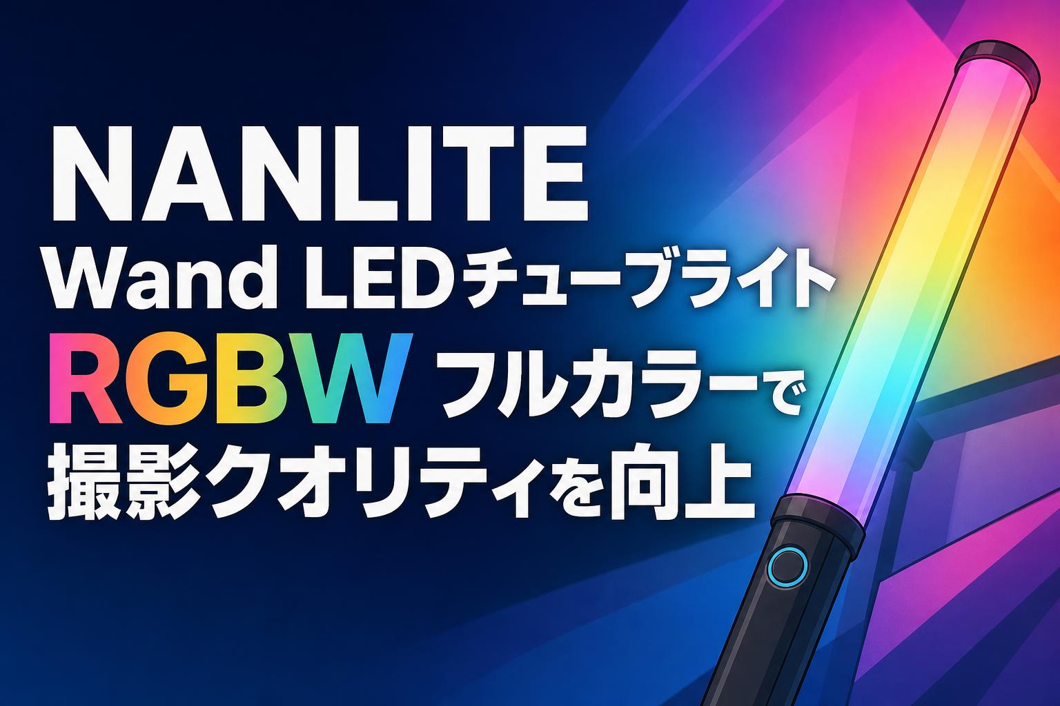NANLITE Wand LEDチューブライト RGBW フルカラーで撮影クオリティを向上