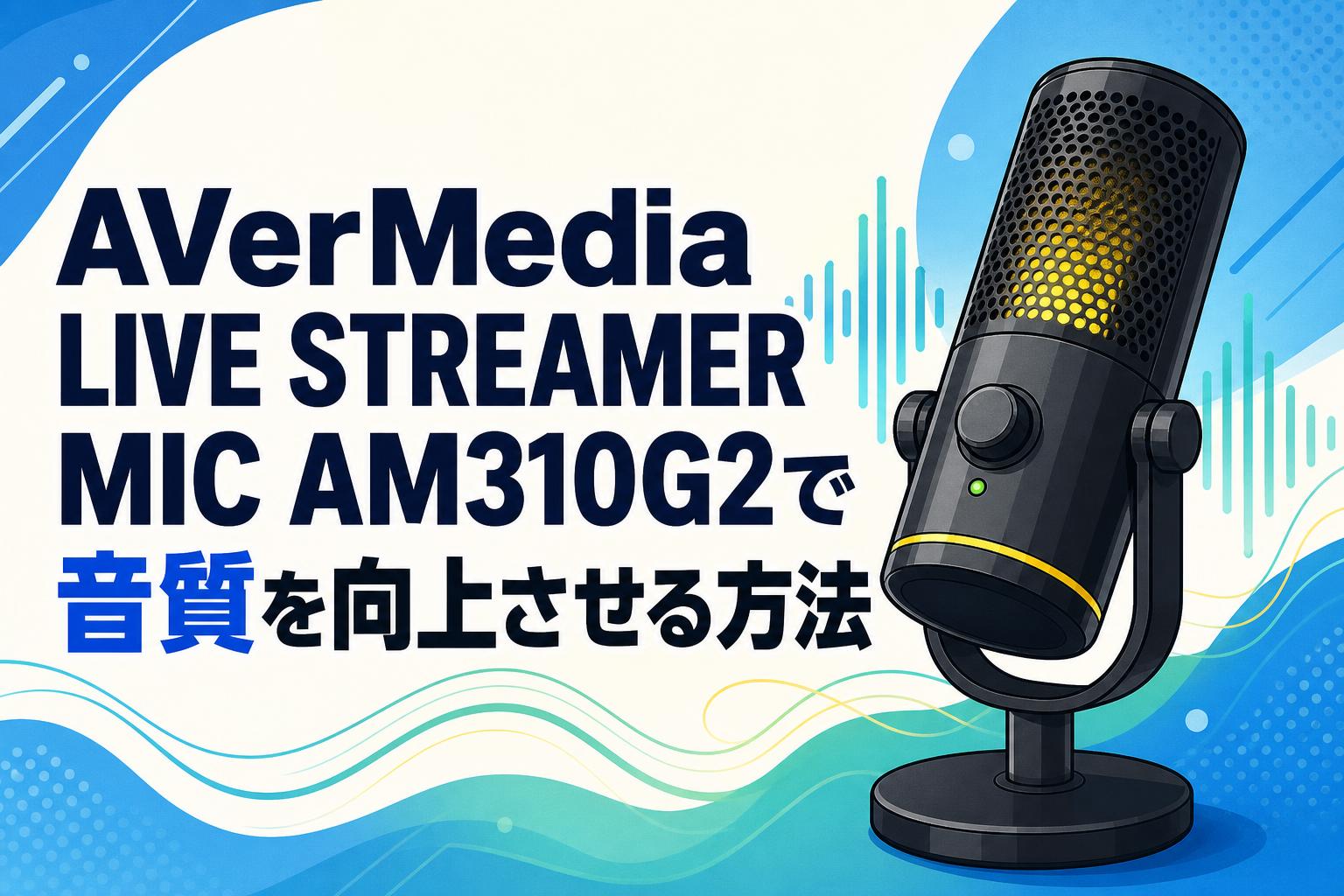 AVerMedia LIVE STREAMER MIC AM310G2で音質を向上させる方法