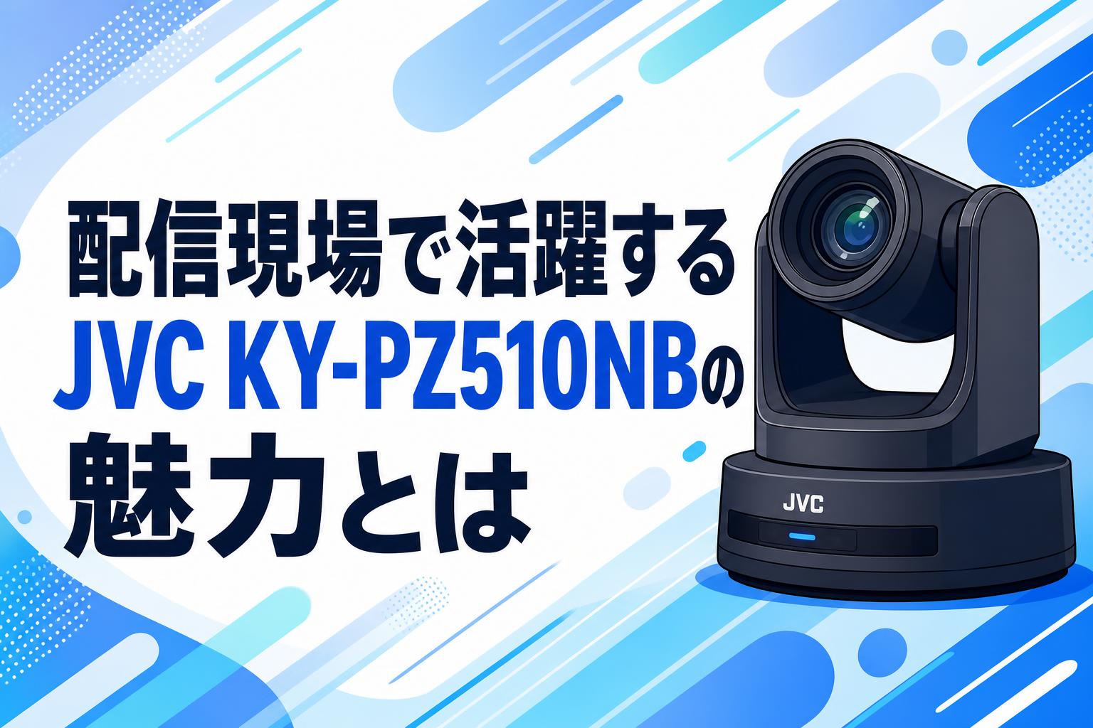 配信現場で活躍するJVC KY-PZ510NBの魅力とは