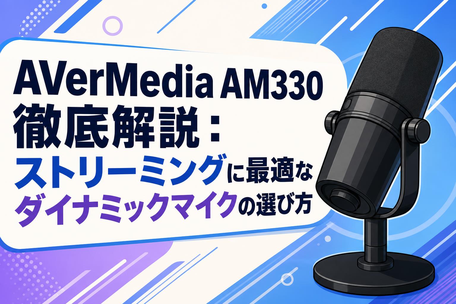 AVerMedia AM330徹底解説：ストリーミングに最適なダイナミックマイクの選び方