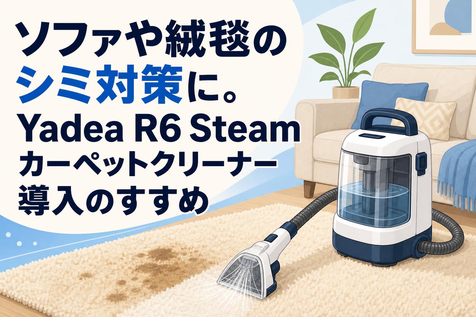 ソファや絨毯のシミ対策に。Yadea R6 Steam カーペットクリーナー導入のすすめ
