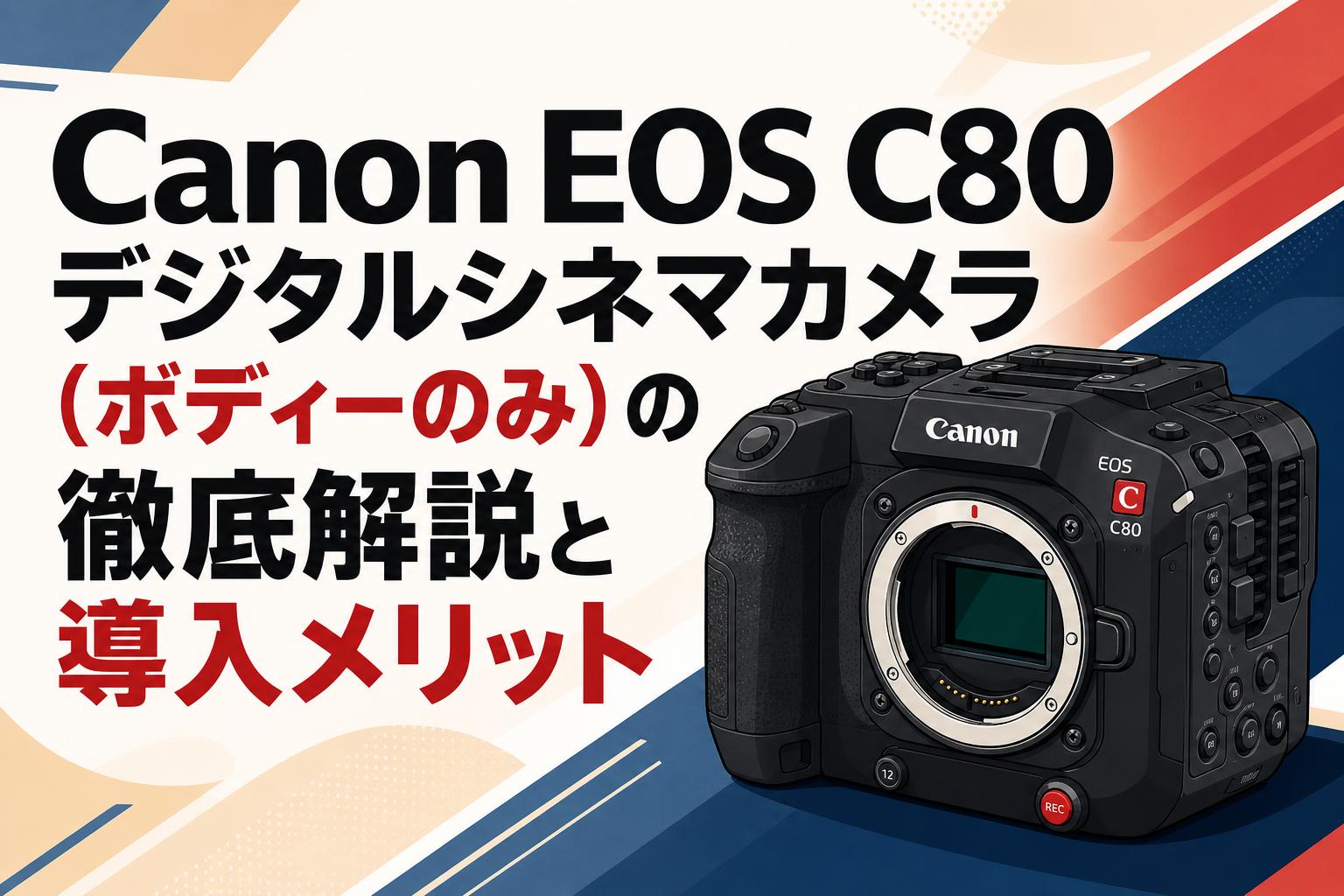 Canon EOS C80 デジタルシネマカメラ（ボディーのみ）の徹底解説と導入メリット