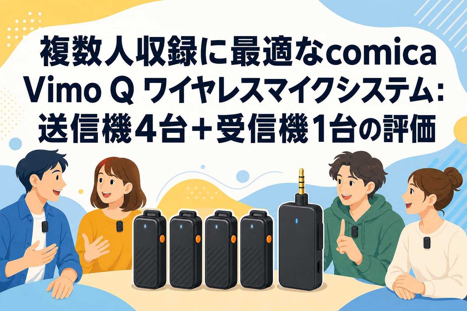 複数人収録に最適なcomica Vimo Q ワイヤレスマイクシステム：送信機4台+受信機1台の評価