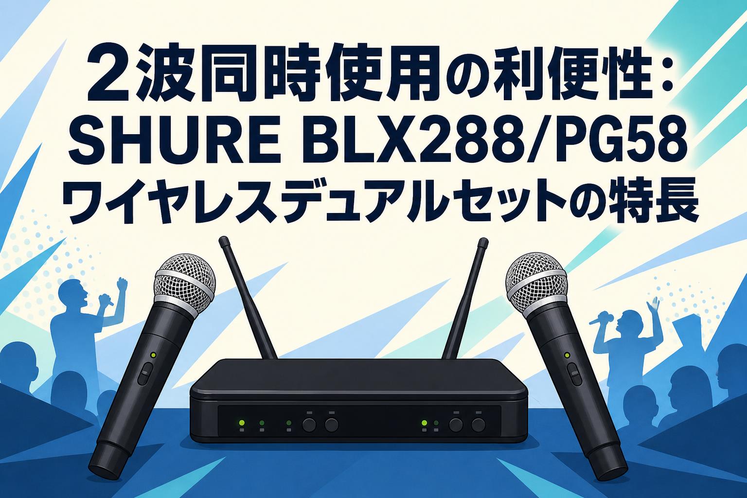 2波同時使用の利便性：SHURE BLX288/PG58 ワイヤレスデュアルセットの特長
