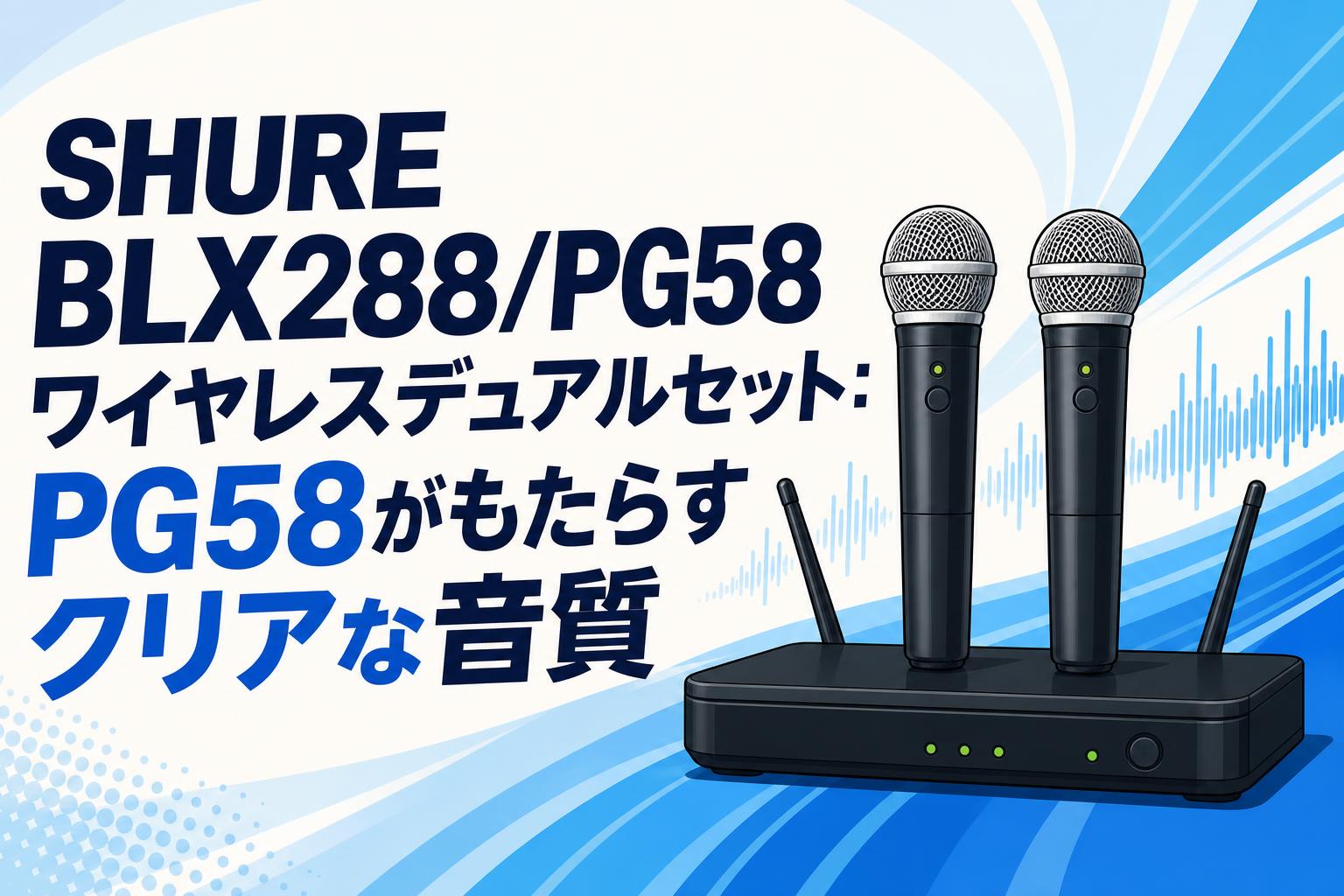 SHURE BLX288/PG58 ワイヤレスデュアルセット：PG58がもたらすクリアな音質