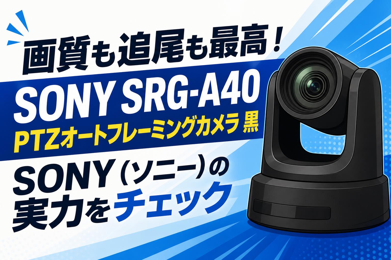 画質も追尾も最高！SONY SRG-A40 PTZオートフレーミングカメラ 黒 SONY（ソニー）の実力をチェック