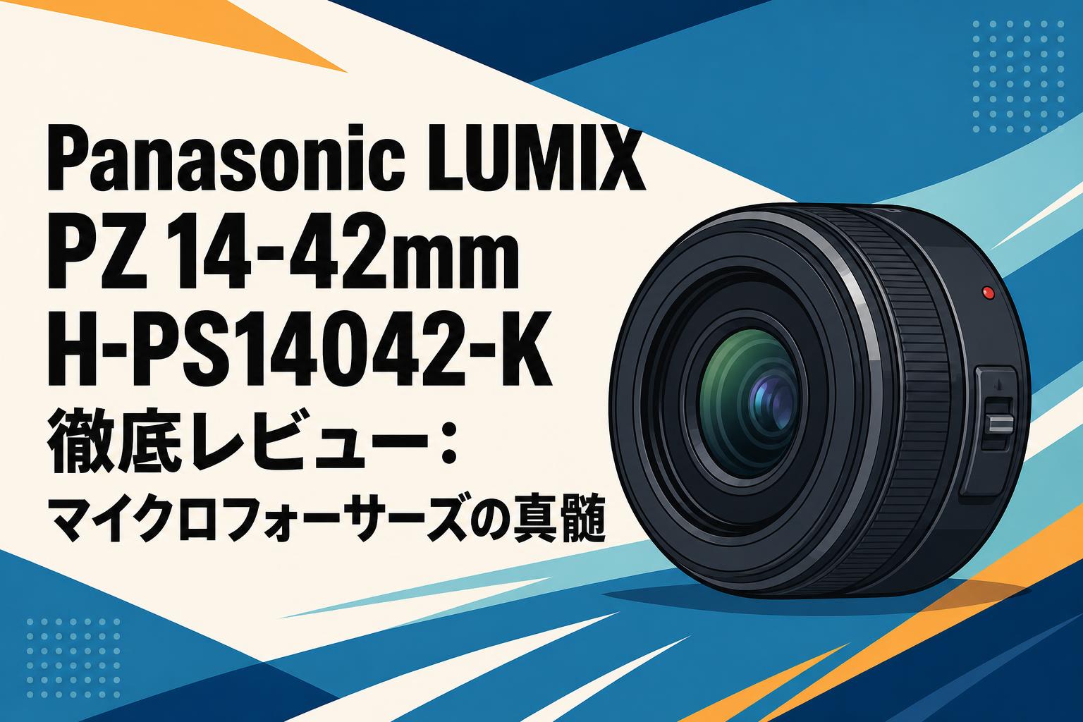 Panasonic LUMIX PZ 14-42mm H-PS14042-K 徹底レビュー：マイクロフォーサーズの真髄