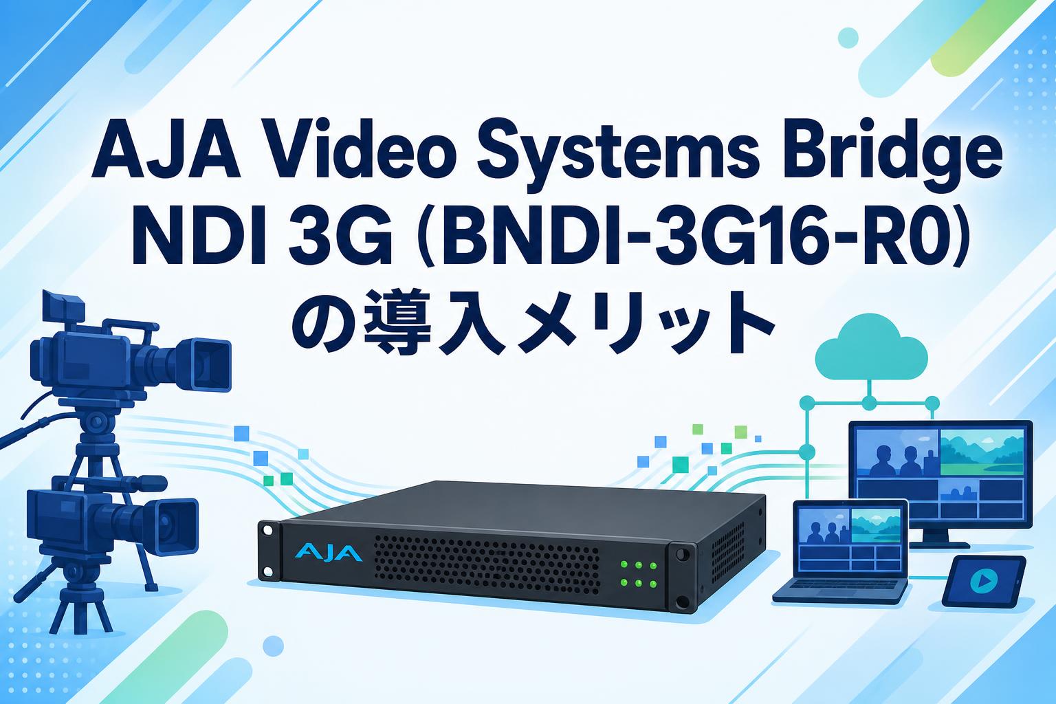 AJA Video Systems Bridge NDI 3G (BNDI-3G16-R0)の導入メリット
