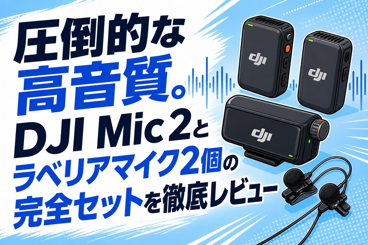 圧倒的な高音質。DJI Mic 2とラベリアマイク2個の完全セットを徹底レビュー