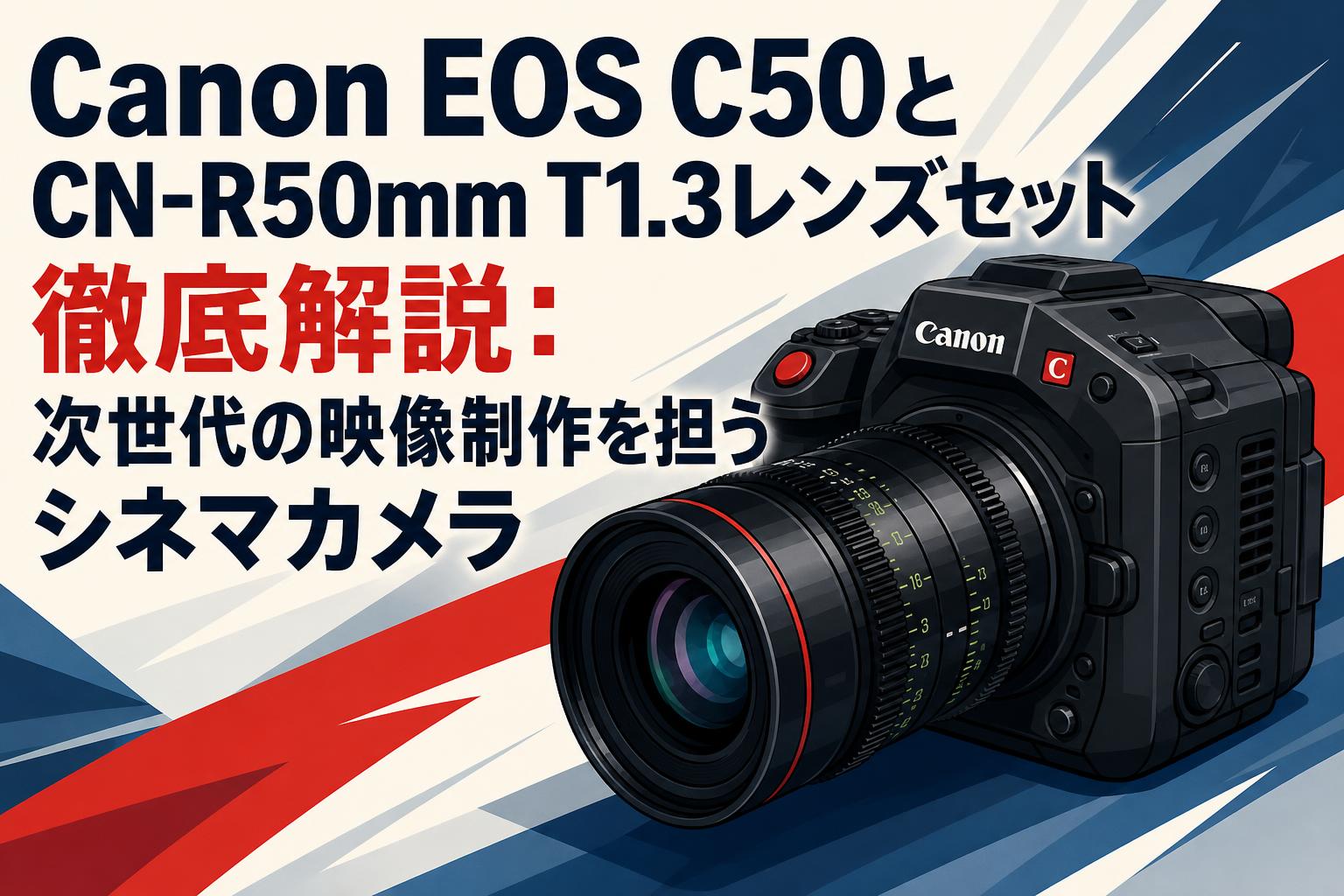 Canon EOS C50とCN-R50mm T1.3レンズセット徹底解説：次世代の映像制作を担うシネマカメラ